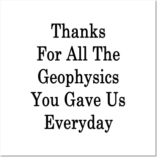 Thanks For All The Geophysics You Gave Us Everyday Posters and Art